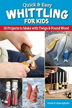 portada Quick & Easy Whittling for Kids: 18 Projects to Make With Twigs & Found Wood (Fox Chapel Publishing) for Ages 8-14 to Learn how to Carve - Full-Size Patterns for a Ship, Whistle, Bird, Dog, and More (in English)