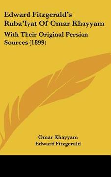 portada edward fitzgerald's ruba'iyat of omar khayyam: with their original persian sources (1899) (en Inglés)