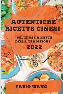 portada Autentiche Ricette Cinesi 2022: Deliziose Ricette Della Tradizione (en Italiano)