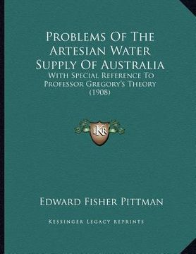 portada problems of the artesian water supply of australia: with special reference to professor gregory's theory (1908) (in English)