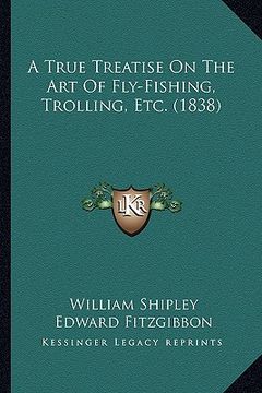 portada a true treatise on the art of fly-fishing, trolling, etc. (1838) (en Inglés)