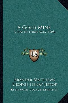 portada a gold mine: a play in three acts (1908) (in English)