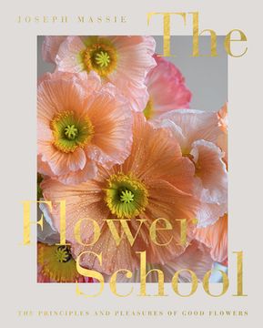 portada The Flower School: The Principles and Pleasures of Good Flowers (en Inglés)