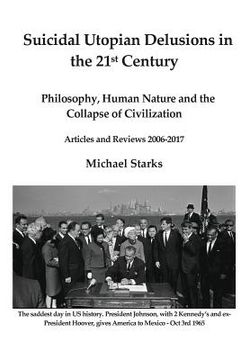portada Suicidal Utopian Delusions in the 21st century: Philosophy, Human Nature and the Collapse of Civilization Articles and Reviews 2006-2017 (en Inglés)