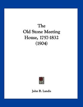 portada the old stone meeting house, 1757-1832 (1904) (en Inglés)