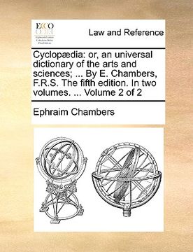 portada cyclop]dia: or, an universal dictionary of the arts and sciences; ... by e. chambers, f.r.s. the fifth edition. in two volumes. .. (en Inglés)