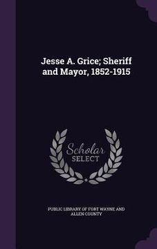 portada Jesse A. Grice; Sheriff and Mayor, 1852-1915