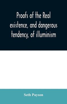 portada Proofs of the Real Existence, and Dangerous Tendency, of Illuminism: Containing an Abstract of the Most Interesting Parts of What dr. Robison and the. Collateral Proofs and General Observations Paperback (en Inglés)