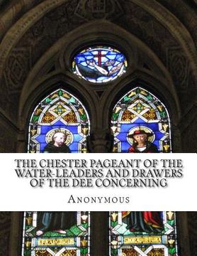 portada The Chester Pageant of the Water-Leaders and Drawers of the Dee Concerning: Noah's Deluge In Plain and Simple English (en Inglés)