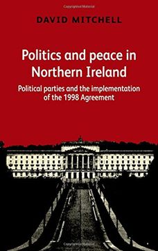 portada Politics and Peace in Northern Ireland: Political Parties and the Implementation of the 1998 Agreement