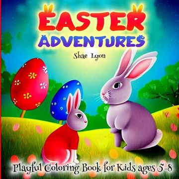 portada Easter Adventures: Easter Fun Adorable Bunnies Easter Egg Rush Great Gift for Boys, Girls & Toddlers Easter Themed Coloring Pages Cute an (en Inglés)