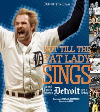 portada not till the fat lady sings: detroit: the most dramatic finishes in detroit sports history