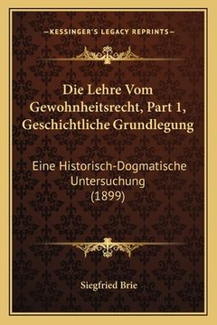 portada Die Lehre Vom Gewohnheitsrecht, Part 1, Geschichtliche Grundlegung: Eine Historisch-Dogmatische Untersuchung (1899) (en Alemán)
