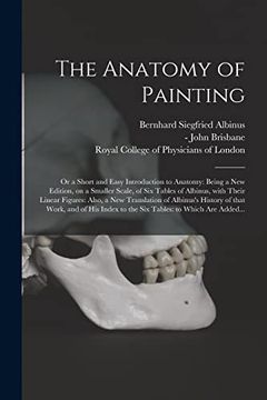 portada The Anatomy of Painting; Or a Short and Easy Introduction to Anatomy: Being a new Edition, on a Smaller Scale, of six Tables of Albinus, With Their. Of That Work, and of his Index to the Six. (en Inglés)