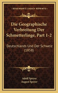 portada Die Geographische Verbreitung Der Schmetterlinge, Part 1-2: Deutschlands Und Der Schweiz (1858) (en Alemán)