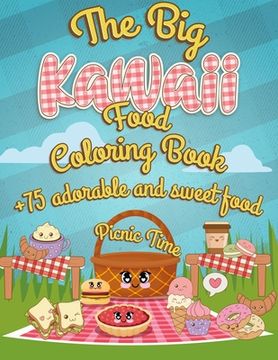 portada The Big Kawaii Food Coloring Book: It's picnic time +75 Adorable And Sweet Food Coloring Pages - Super Cute Food Coloring Book For Adults And Kids of (en Inglés)