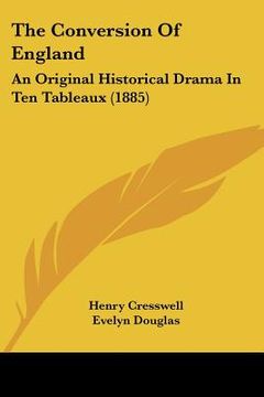 portada the conversion of england: an original historical drama in ten tableaux (1885) (en Inglés)