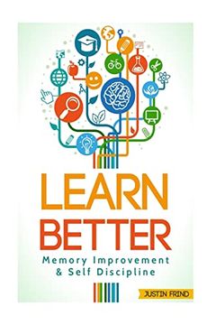 portada Learn Better: Self Discipline & Memory Improvement for Better and Faster Learning (What Helps you to Learn Better, Memory and Learning, Self Discipline) (en Inglés)