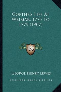 portada goethe's life at weimar, 1775 to 1779 (1907) (en Inglés)