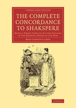 portada The Complete Concordance to Shakspere: Being a Verbal Index to all the Passages in the Dramatic Works of the Poet (Cambridge Library Collection - Shakespeare and Renaissance Drama) (en Inglés)