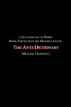 portada the anti-dictionary: a selected list of words being forced from the modern lexicon (en Inglés)