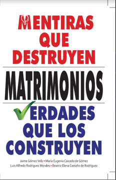 Libro Mentiras que destruyen matrimonios verdades que los construyen. De  Jaime Gómez Velo & María Eugenia Caicedo de Góm - Buscalibre