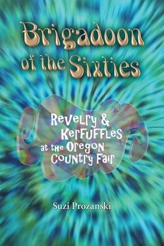 portada Brigadoon of the Sixties: Revelry & Kerfuffles at the Oregon Country Fair (in English)