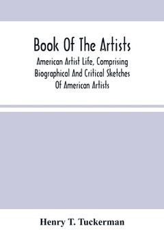 portada Book Of The Artists. American Artist Life, Comprising Biographical And Critical Sketches Of American Artists: Preceded By An Historical Account Of The (in English)