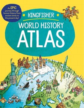 portada The Kingfisher World History Atlas: An Epic Journey Through Human History From Ancient Times to the Present day (Kingfisher Atlas) 