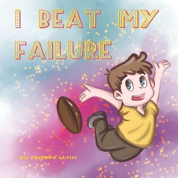 portada I Beat My Failure: Don't Be Afraid to Fail or How to Build Self Confidence & Self-Esteem. Picture Books for Children Ages 4-6. (in English)