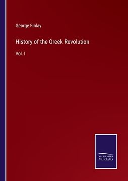 portada History of the Greek Revolution: Vol. I (en Inglés)