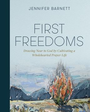 portada First Freedoms: Drawing Near to God by Cultivating a Wholehearted Prayer Life (en Inglés)