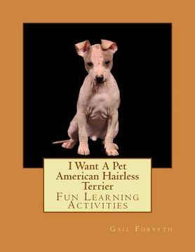 portada I Want A Pet American Hairless Terrier: Fun Learning Activities (en Inglés)