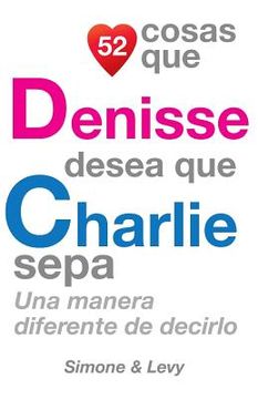 portada 52 Cosas Que Denisse Desea Que Charlie Sepa: Una Manera Diferente de Decirlo (in Spanish)