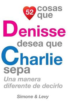 portada 52 Cosas Que Denisse Desea Que Charlie Sepa: Una Manera Diferente de Decirlo