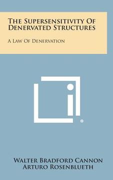 portada The Supersensitivity of Denervated Structures: A Law of Denervation (en Inglés)