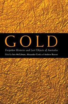 portada Gold: Forgotten Histories and Lost Objects of Australia (en Inglés)