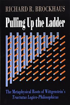 portada Pulling up the Ladder: The Metaphysical Roots of Wittgenstein's Tractatus Logico-Philosophicus (en Inglés)
