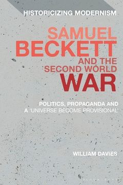 portada Samuel Beckett and the Second World War: Politics, Propaganda and a 'Universe Become Provisional'