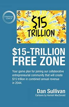 portada $15-Trillion Free Zone: Your Game Plan for Joining our Collaborative Entrepreneurial Community That Will Create $15 Trillion in Combined Annual Revenue in 2044. (en Inglés)