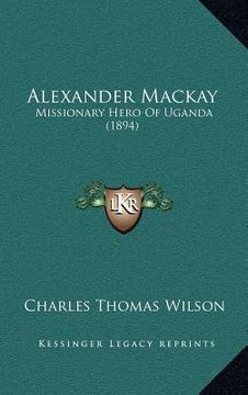 portada alexander mackay: missionary hero of uganda (1894)