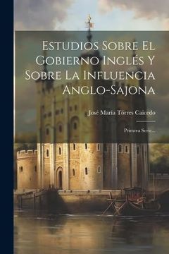 portada Estudios Sobre el Gobierno Inglés y Sobre la Influencia Anglo-Sajona: Primera Serie. (in Spanish)