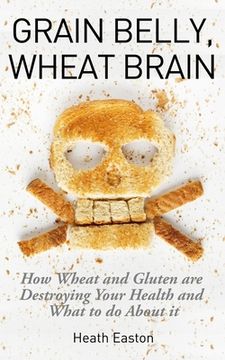 portada Grain Belly, Wheat Brain: How Wheat And Gluten Are Destroying Your Health And What To Do About It (en Inglés)