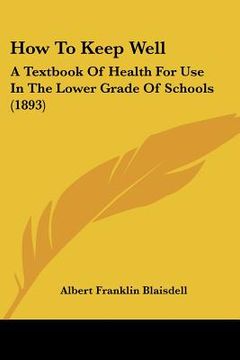 portada how to keep well: a textbook of health for use in the lower grade of schools (1893) (en Inglés)
