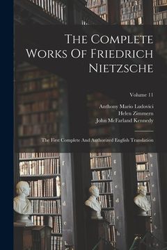 portada The Complete Works Of Friedrich Nietzsche: The First Complete And Authorized English Translation; Volume 11 (en Inglés)
