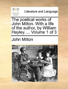 portada the poetical works of john milton. with a life of the author, by william hayley. ... volume 1 of 3 (in English)
