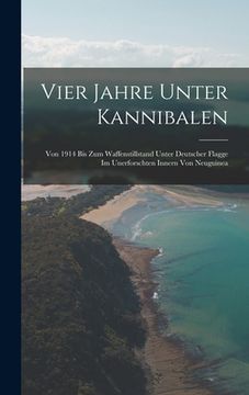 portada Vier Jahre Unter Kannibalen: Von 1914 Bis Zum Waffenstillstand Unter Deutscher Flagge Im Unerforschten Innern Von Neuguinea (in German)