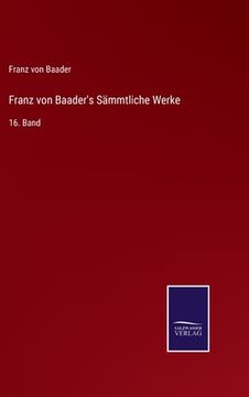 Franz von Baader's Sämmtliche Werke: 16. Band (in German)