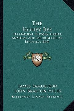portada the honey bee: its natural history, habits, anatomy and microscopical beauties (1860) (en Inglés)