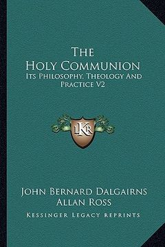 portada the holy communion: its philosophy, theology and practice v2 (en Inglés)